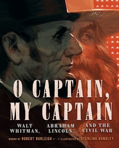 Cover for Robert Burleigh · O Captain, My Captain: Walt Whitman, Abraham Lincoln, and the Civil War (Hardcover Book) (2019)