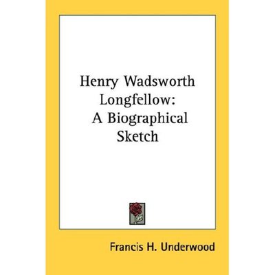 Cover for Francis Henry Underwood · Henry Wadsworth Longfellow: a Biographical Sketch (Paperback Book) (2006)