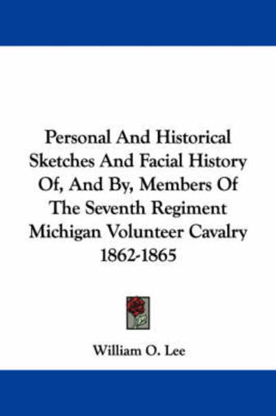 Cover for William O Lee · Personal and Historical Sketches and Facial History Of, and By, Members of the Seventh Regiment Michigan Volunteer Cavalry 1862-1865 (Pocketbok) (2007)