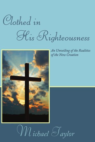 Cover for Michael Taylor · Clothed in His Righteousness: an Unveiling of the Realities of the New Creation (Paperback Book) (2008)