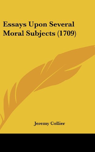 Essays Upon Several Moral Subjects (1709) - Jeremy Collier - Books - Kessinger Publishing, LLC - 9781437003581 - August 18, 2008