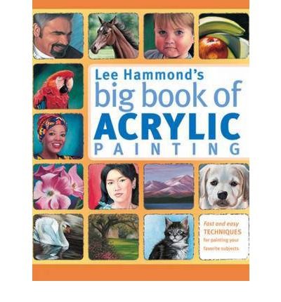 Cover for Lee Hammond · Lee Hammond's Big Book of Acrylic Painting: Fast and Easy Techniques for Painting Your Favorite Subjects (Paperback Bog) (2012)