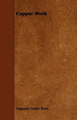 Copper Work - Augustus Foster Rose - Books - Greenbie Press - 9781444652581 - October 21, 2009