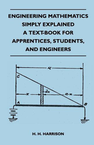 Engineering Mathematics Simply Explained - a Text-book for Apprentices, Students, and Engineers - H. H. Harrison - Bücher - Mellon Press - 9781446517581 - 22. November 2010