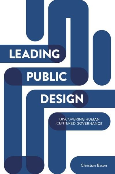 Cover for Christian Bason · Leading Public Design: Discovering Human-Centred Governance (Paperback Book) (2017)