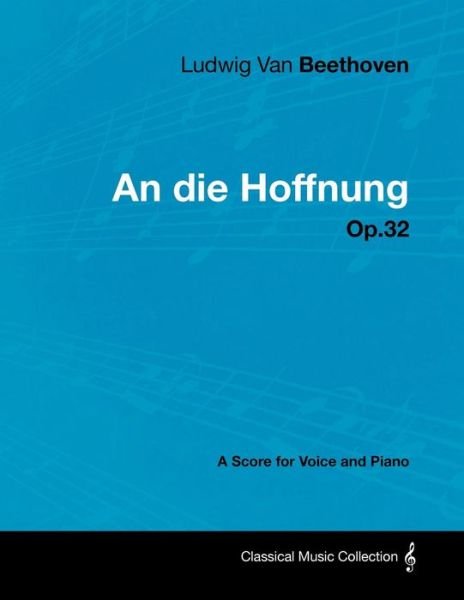 Ludwig Van Beethoven - an Die Hoffnung - Op.32 - a Score for Voice and Piano - Ludwig Van Beethoven - Books - Masterson Press - 9781447440581 - January 25, 2012