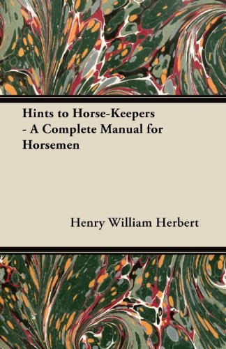 Hints to Horse-keepers - a Complete Manual for Horsemen - Henry William Herbert - Bøker - Baltzell Press - 9781447466581 - 30. november 2012