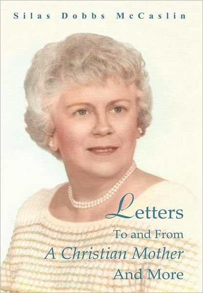 Cover for Silas Dobbs McCaslin · Letters To And From A Christian Mother And More (Hardcover Book) (2011)