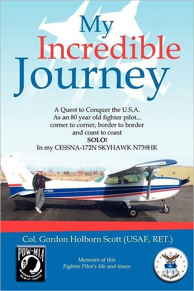 Cover for Col Gordon Holborn Scott (Usaf, Ret ) · My Incredible Journey: a Quest to Conquer the U.s.a. As an 80 Year Old Fighter Pilot (Pocketbok) (2011)