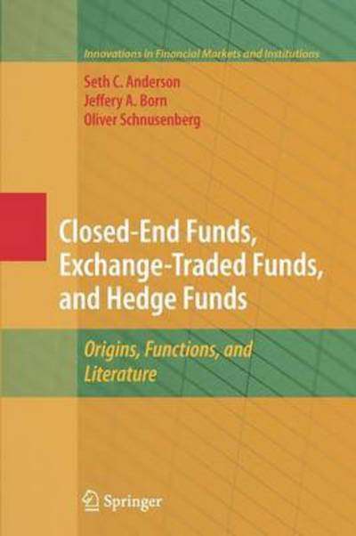 Cover for Seth Anderson · Closed-End Funds, Exchange-Traded Funds, and Hedge Funds: Origins, Functions, and Literature - Innovations in Financial Markets and Institutions (Paperback Bog) [2010 edition] (2012)
