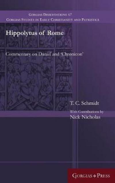 Cover for T. Schmidt · Hippolytus of Rome: Commentary on Daniel and 'Chronicon' - Gorgias Studies in Early Christianity and Patristics (Hardcover Book) (2017)