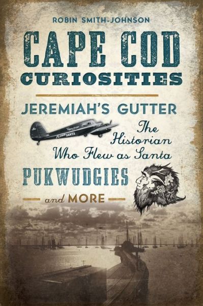 Cover for Robin Smith-Johnson · Cape Cod Curiosities Jeremiah's Gutter, the Historian Who Flew as Santa, Pukwudgies and More (Paperback Book) (2018)