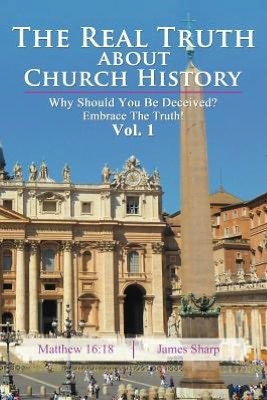 Cover for James Sharp · The Real Truth About Church History: Why Should You Be Deceived? Embrace the Truth! Vol. 1 (Paperback Bog) (2012)