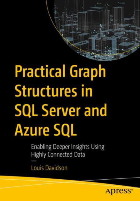 Practical Graph Structures in SQL Server and Azure SQL: Enabling Deeper Insights Using Highly Connected Data - Louis Davidson - Bøker - APress - 9781484294581 - 18. mai 2023