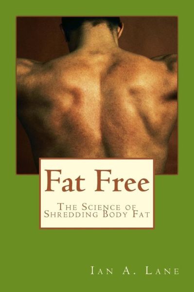 Cover for Ian a Lane · Fat Free: the Science of Shredding Body Fat (Paperback Bog) (2013)