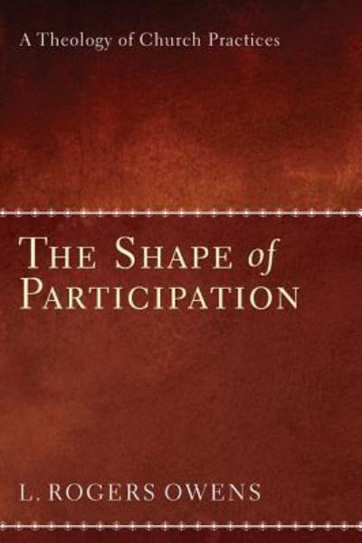 The Shape of Participation - L Roger Owens - Books - Cascade Books - 9781498211581 - March 1, 2010