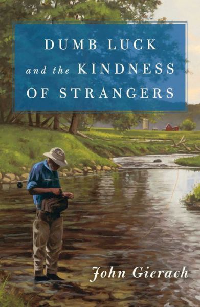 Cover for John Gierach · Dumb Luck and the Kindness of Strangers - John Gierach's Fly-fishing Library (Hardcover Book) (2020)