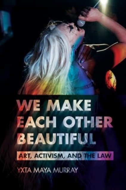 Cover for Yxta Maya Murray · We Make Each Other Beautiful: Art, Activism, and the Law - Publicly Engaged Scholars: Identities, Purposes, Practices (Gebundenes Buch) (2024)