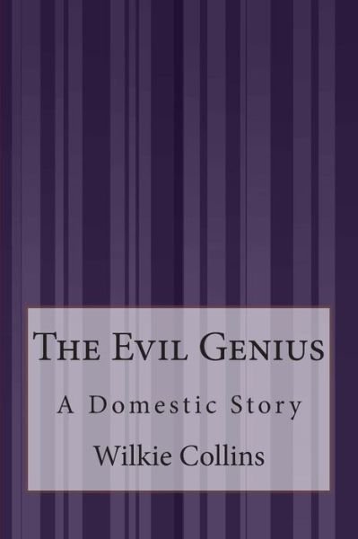 The Evil Genius: a Domestic Story - Wilkie Collins - Livros - Createspace - 9781507588581 - 28 de janeiro de 2015