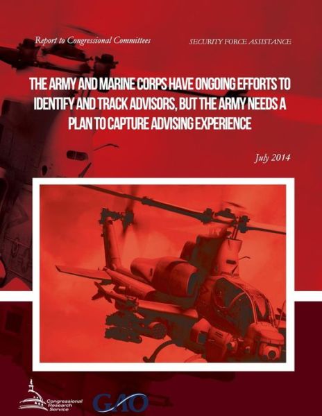 Security Force Assistance the Army and Marine Corps Have Ongoing Efforts to Identify and Track Advisors, but the Army Needs a Plan to Capture Advising - United States Government Accountability - Books - Createspace - 9781508945581 - June 26, 2015