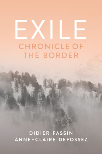 Cover for Fassin, Didier (Institute for Advanced Study, Princeton University, USA) · Exile: Chronicle of the Border (Hardcover Book) (2025)