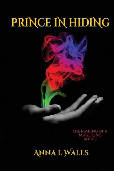 Anna L Walls · The Making of a Mage King: Prince in Hiding (Paperback Book) (2012)