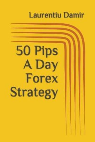 Cover for Laurentiu Damir · 50 Pips A Day Forex Strategy (Pocketbok) (2017)