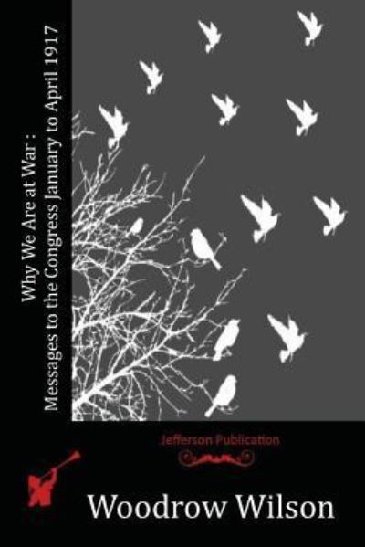 Why We Are at War - Woodrow Wilson - Książki - Createspace Independent Publishing Platf - 9781523836581 - 16 kwietnia 2016