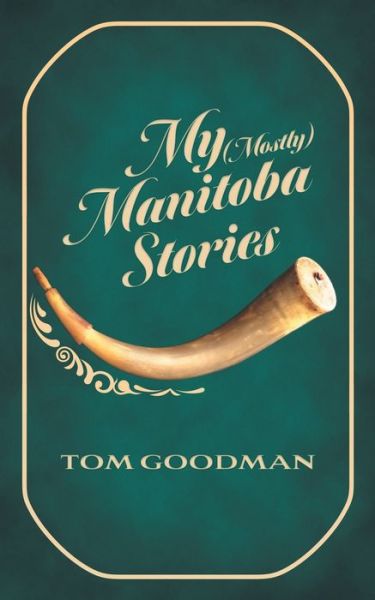 Cover for Tom Goodman · My (Mostly) Manitoba Stories (Pocketbok) (2021)