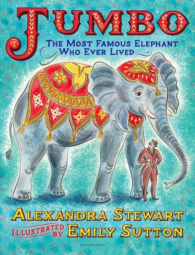 Jumbo: The Most Famous Elephant Who Ever Lived - Alexandra Stewart - Kirjat - Bloomsbury Publishing PLC - 9781526608581 - torstai 3. syyskuuta 2020