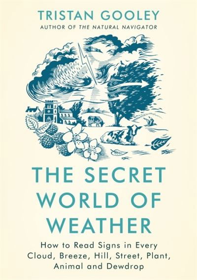 Cover for Tristan Gooley · The Secret World of Weather: How to Read Signs in Every Cloud, Breeze, Hill, Street, Plant, Animal, and Dewdrop (Paperback Bog) (2022)