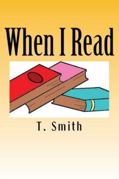 When I Read - T N Smith - Kirjat - Createspace Independent Publishing Platf - 9781532832581 - keskiviikko 13. huhtikuuta 2016