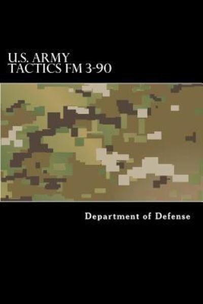 U.S. Army Tactics FM 3-90 - Department of Defense - Libros - Createspace Independent Publishing Platf - 9781536834581 - 1 de agosto de 2016