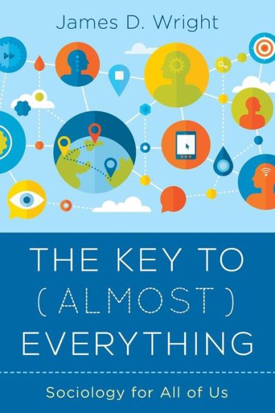 The Key to (Almost) Everything: Sociology for All of Us - James Wright - Książki - Rowman & Littlefield - 9781538124581 - 29 kwietnia 2019