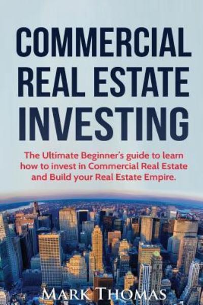 Commercial Real Estate Investing - Mark Thomas - Böcker - Createspace Independent Publishing Platf - 9781539060581 - 23 september 2016