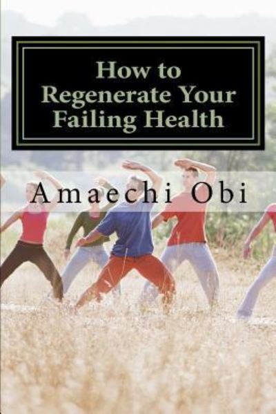 Cover for Amaechi Obi Ao · How to Regenerate Your Failing Health (Paperback Book) (2016)