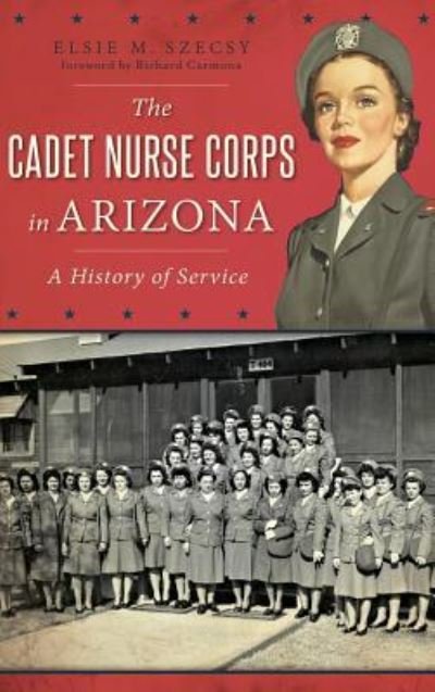 Cover for Elsie M Szecsy Ed D · The Cadet Nurse Corps in Arizona (Hardcover Book) (2016)
