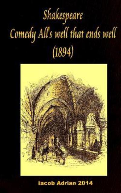 Shakespeare Comedy All's Well That Ends Well (1894) - Iacob Adrian - Boeken - Createspace Independent Publishing Platf - 9781542899581 - 3 februari 2017