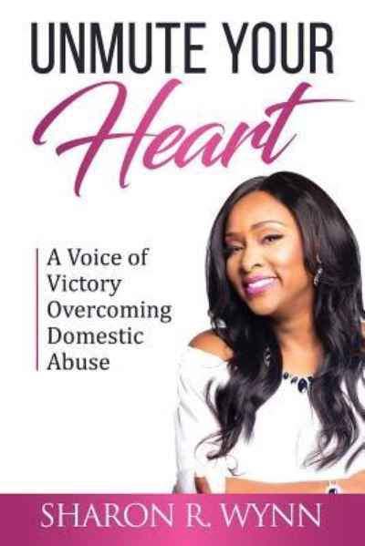 Cover for Sharon R. Wynn · Unmute Your Heart : A Voice of Victory Overcoming Domestic Abuse (Paperback Book) (2019)