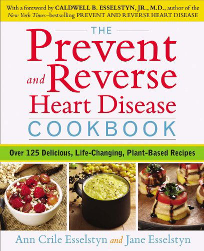 Cover for Esselstyn, Ann Crile (Ann Crile Esselstyn) · Prevent and Reverse Heart Disease Cookbook: Over 125 Delicious, Life-Changing, Plant-Based Recipes (Paperback Bog) (2014)