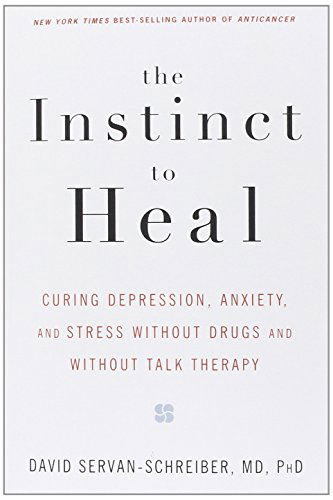 Cover for David Servan-Schreiber · The Instinct to Heal: Curing Depression, Anxiety and Stress Without Drugs and Without Talk Therapy (Paperback Book) [Reprint edition] (2005)