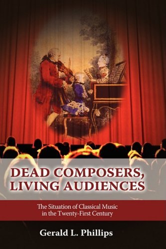 Cover for Gerald L. Phillips · Dead Composers, Living Audiences: the Situation of Classical Music in the Twenty-first Century (Hardcover Book) (2008)