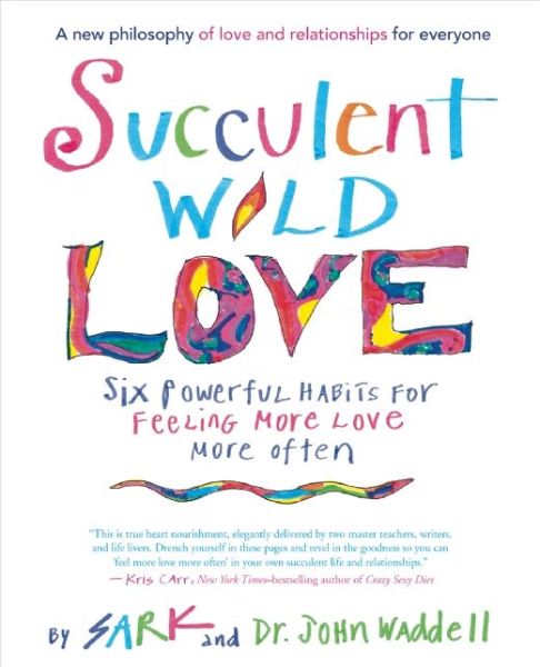 Cover for Sark · Succulent Wild Love: Six Powerful Habits for Feeling More Love More Often (Paperback Book) (2015)