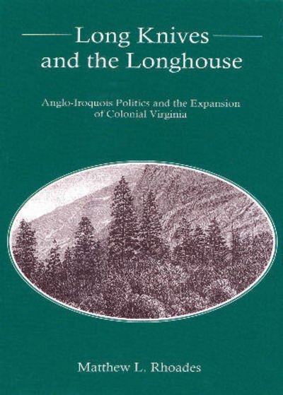 Cover for Matthew L. Rhoades · Long Knives and the Longhouse: Anglo-Iroquois Politics and the Expansion of Colonial Virginia (Hardcover Book) (2010)