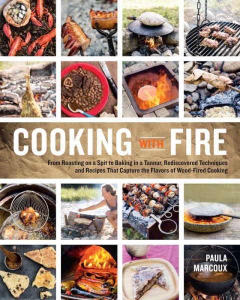 Cooking with Fire: From Roasting on a Spit to Baking in a Tannur, Rediscovered Techniques and Recipes That Capture the Flavors of Wood-Fired Cooking - Paula Marcoux - Books - Workman Publishing - 9781612121581 - May 6, 2014