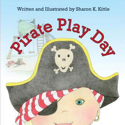 Pirate Play Day - Sharon K. Kittle - Books - The Peppertree Press - 9781614932581 - April 15, 2014