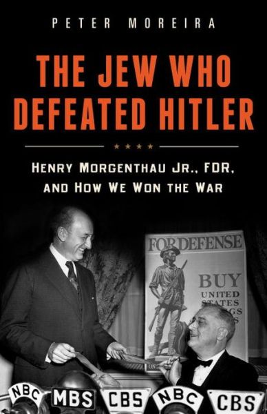 Cover for Peter Moreira · The Jew Who Defeated Hitler: Henry Morgenthau Jr., FDR, and How We Won the War (Hardcover bog) (2014)