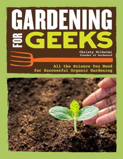 Cover for Christy Wilhelmi · Gardening for Geeks: All the Science You Need for Successful Organic Gardening (Paperback Book) (2020)