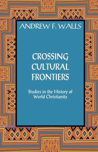 Cover for Andrew F. Walls · Crossing Cultural Frontiers: Studies in the History of World Christianity (Paperback Book) (2017)