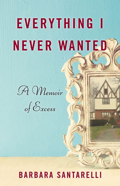 Cover for Barbara Santarelli · Everything I Never Wanted: A Memoir of Excess (Pocketbok) (2017)